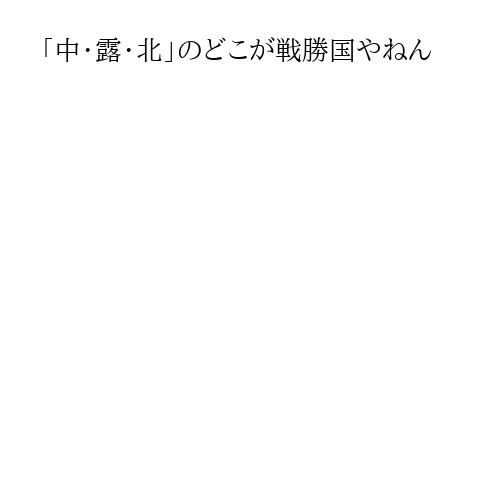 「中・露・北」のどこが戦勝国やねん