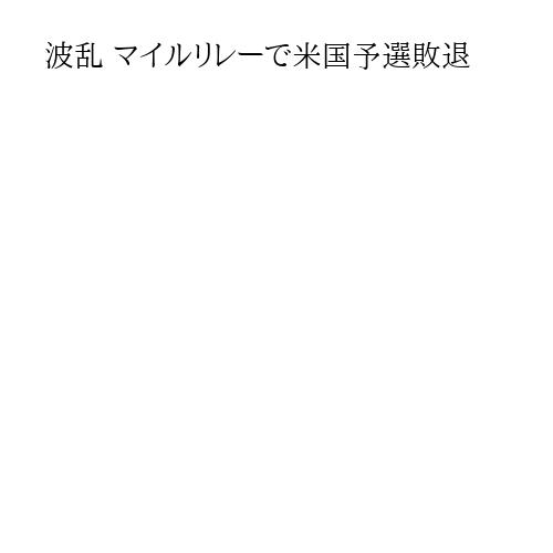 波乱 マイルリレーで米国予選敗退
