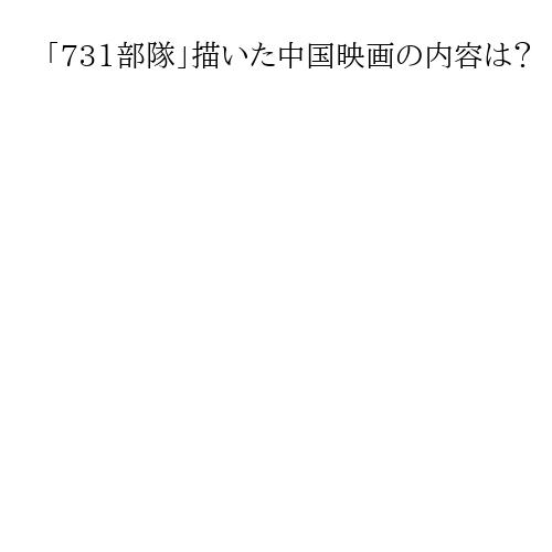 「731部隊」描いた中国映画の内容は？　随所に凄惨な表現、部隊施設内に「花魁」が登場