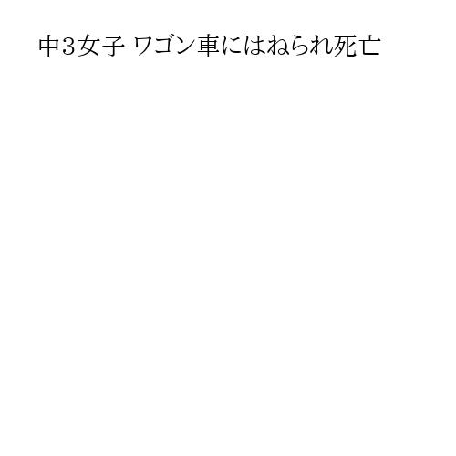 中3女子 ワゴン車にはねられ死亡