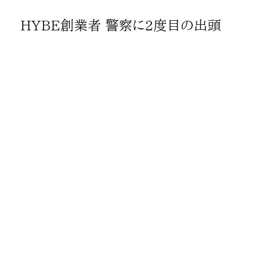 HYBE創業者 警察に2度目の出頭