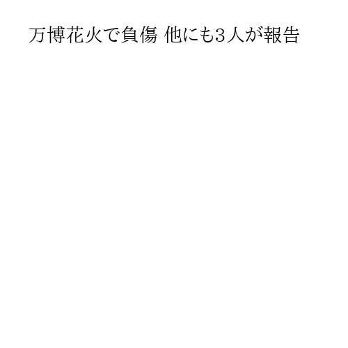万博花火で負傷 他にも3人が報告