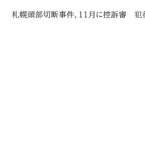 札幌頭部切断事件、11月に控訴審　犯行ほう助で有罪判決の両親