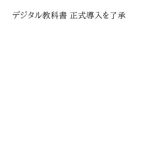 デジタル教科書 正式導入を了承