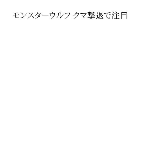 モンスターウルフ クマ撃退で注目