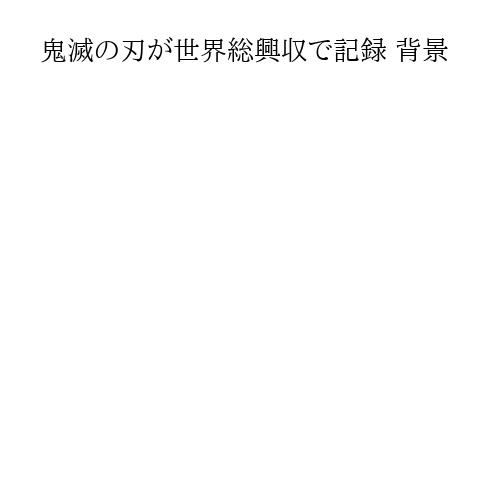 鬼滅の刃が世界総興収で記録 背景