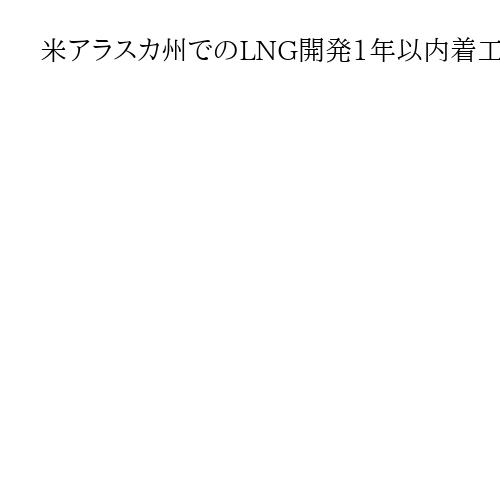 米アラスカ州でのLNG開発1年以内着工へ、エネルギー長官発言　日本の対米投資の対象か