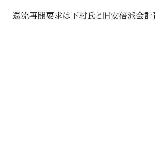 還流再開要求は下村氏と旧安倍派会計責任者が初証言　自民派閥パーティー収入不記載