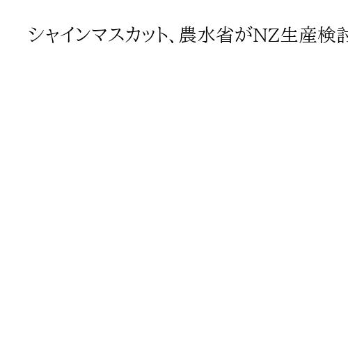 シャインマスカット、農水省がNZ生産検討　輸出目指す山梨県「徹底抗戦だ」小泉氏に抗議