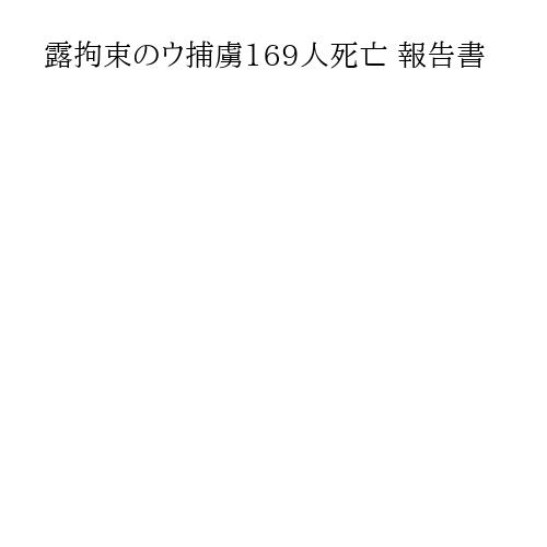 露拘束のウ捕虜169人死亡 報告書