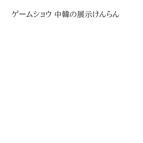 ゲームショウ 中韓の展示けんらん