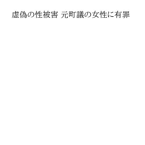 虚偽の性被害 元町議の女性に有罪