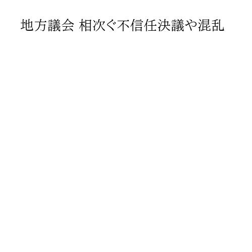 地方議会 相次ぐ不信任決議や混乱