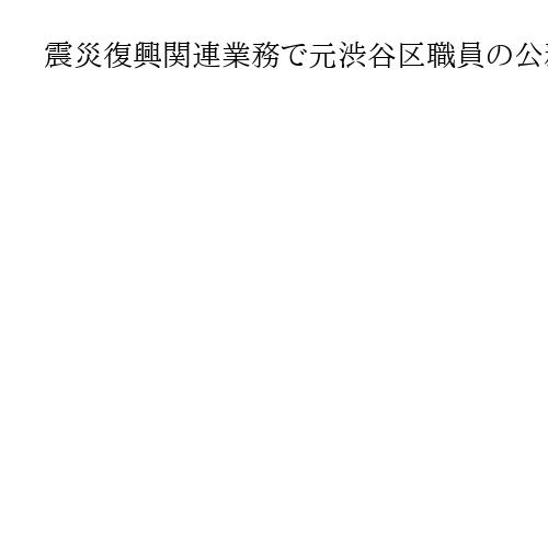 震災復興関連業務で元渋谷区職員の公務災害を認定　東京高裁、うつ病との関連認める