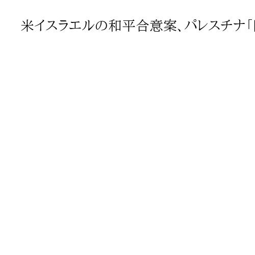 ガザ和平合意案、パレスチナ「国家」樹立も視野　背景にトランプ政権とアラブ諸国の緊密化