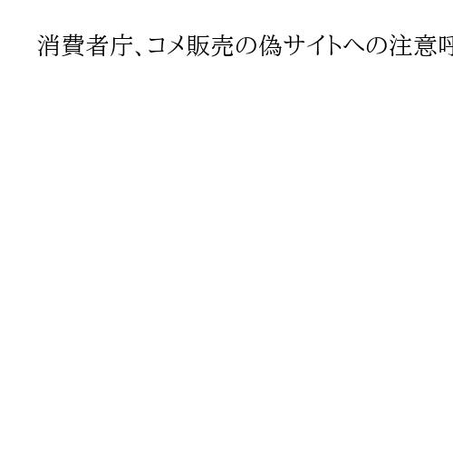 消費者庁、コメ販売の偽サイトへの注意呼びかけ　不自然な日本語表記などで相談223件