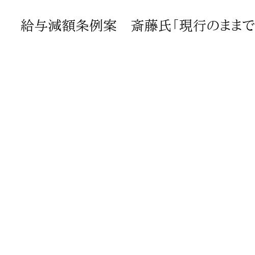 給与減額条例案　斎藤氏「現行のままで説明を続ける」