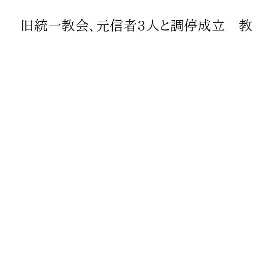 旧統一教会、元信者3人と調停成立　教団側が元信者ら3人に計5千万円超を支払いへ