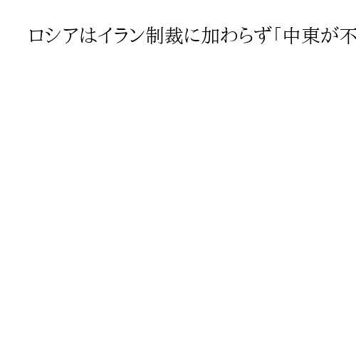 ロシアはイラン制裁に加わらず「中東が不安定化する」　国連制裁の再発動は「無効」と主張