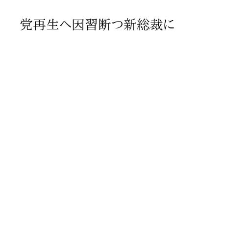 党再生へ因習断つ新総裁に