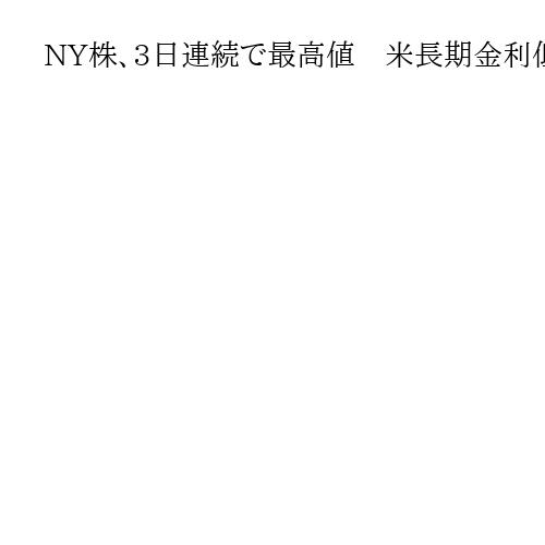 NY株、3日連続で最高値　米長期金利低下が好感されて買い注文が優勢