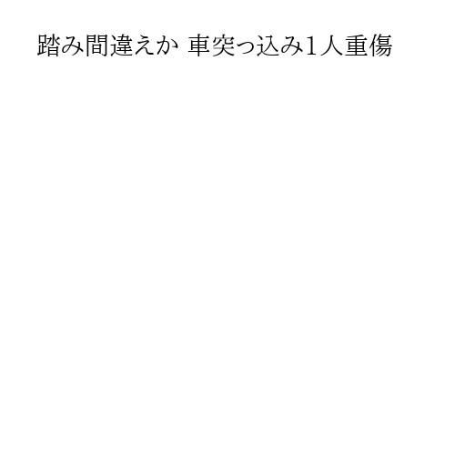 踏み間違えか 車突っ込み1人重傷
