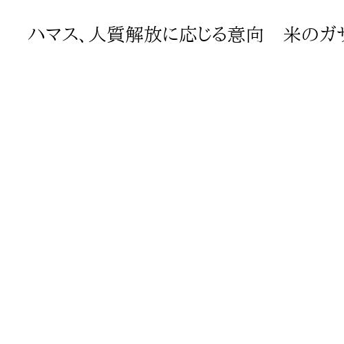 ハマス、人質解放に応じる意向　米のガザ計画に回答「交渉用意」　戦闘終結や軍撤収を要求