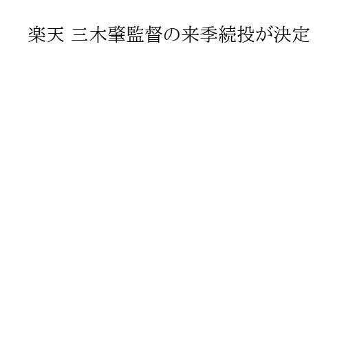 楽天 三木肇監督の来季続投が決定