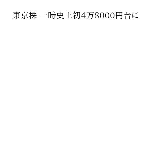 東京株 一時史上初4万8000円台に
