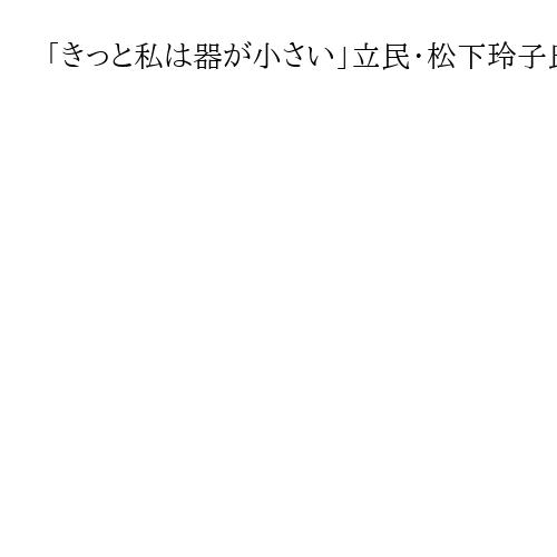 「きっと私は器が小さい」立民・松下玲子氏　高市総裁選出に「どうしても祝意伝えられず」