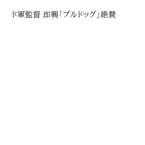 ド軍監督 即興「ブルドッグ」絶賛