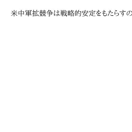 米中軍拡競争は戦略的安定をもたらすのか？　ハドソン研究所「核バランスを越えて」（中）