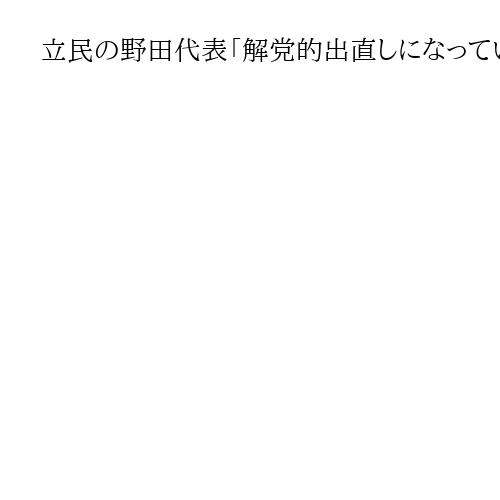 立民の野田代表「解党的出直しになっていない」「厳しく対峙」、自民の新執行部人事を批判