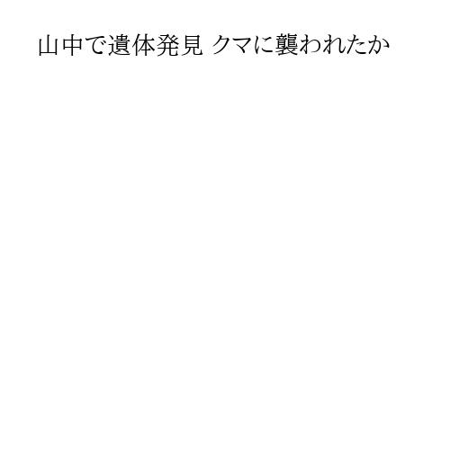 山中で遺体発見 クマに襲われたか