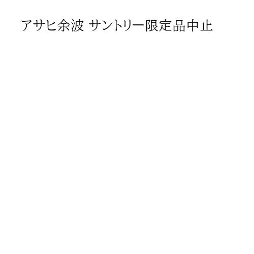 アサヒ余波 サントリー限定品中止