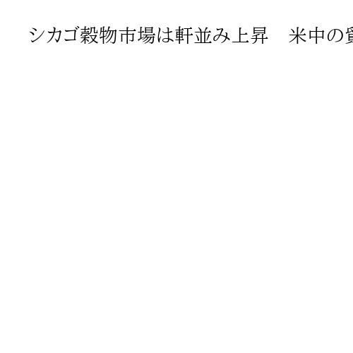 シカゴ穀物市場は軒並み上昇　米中の貿易協議の進展への期待から買い注文広がる