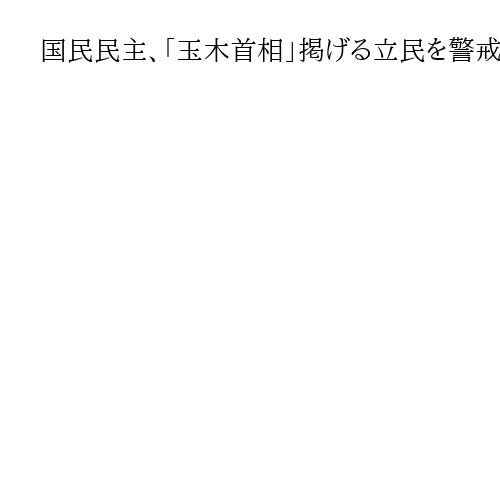国民民主、「玉木首相」掲げる立民を警戒　「本気じゃない」安保政策や原発で隔たり