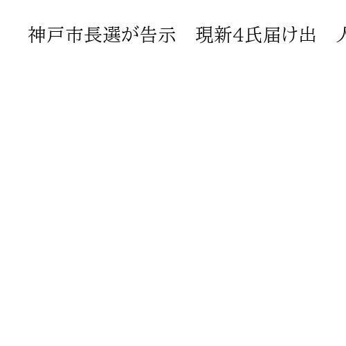 神戸市長選が告示　現新4氏届け出　人口減対策やタワマン規制是非など争点　26日投開票