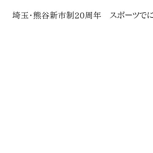 埼玉・熊谷新市制20周年　スポーツでにぎわい創出も農産物の知名度拡大に課題