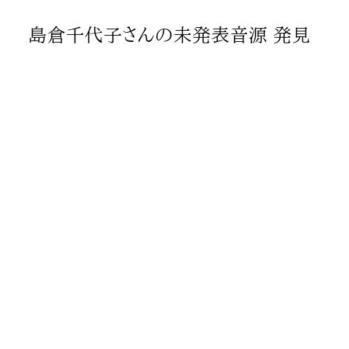 島倉千代子さんの未発表音源 発見