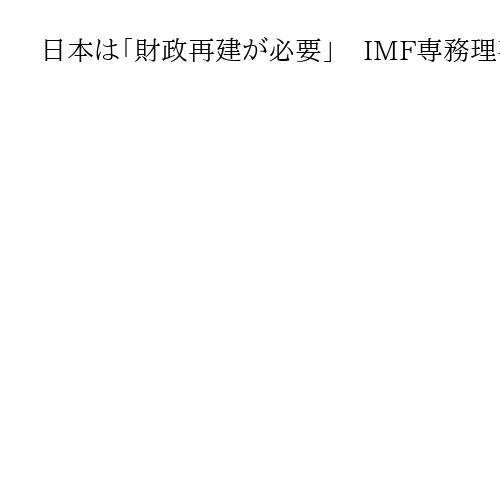 日本は「財政再建が必要」　IMF専務理事、政府債務残高比率が先進国で突出