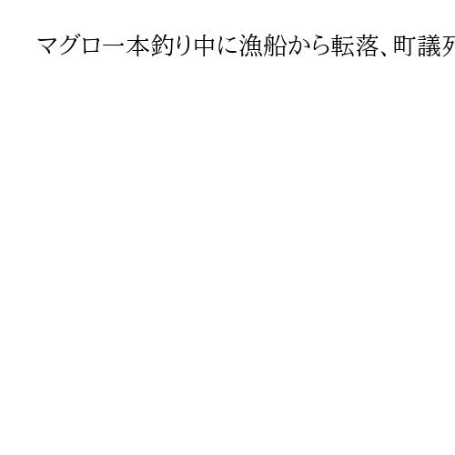 マグロ一本釣り中に漁船から転落、町議死亡　波高く船体揺れたか