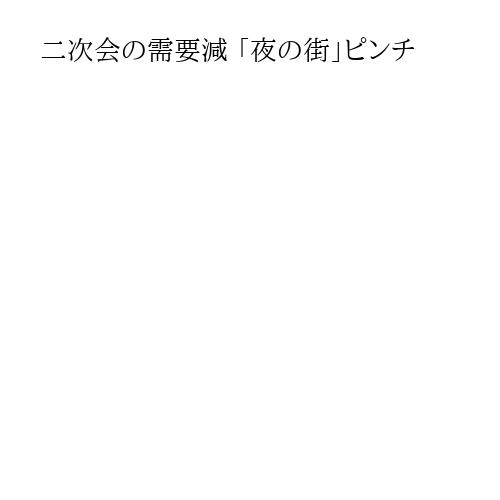 二次会の需要減 「夜の街」ピンチ