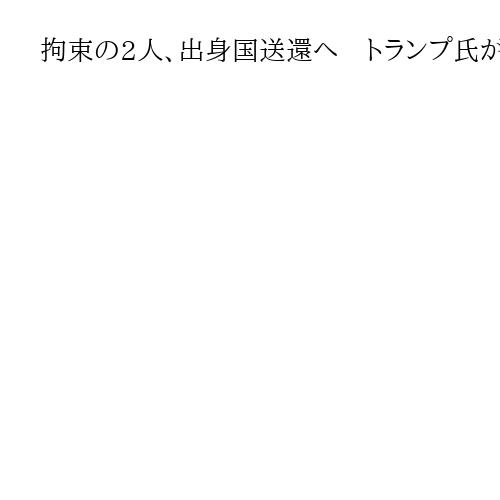 拘束の2人、出身国送還へ　トランプ氏がSNSで表明　米軍「麻薬運搬船」攻撃