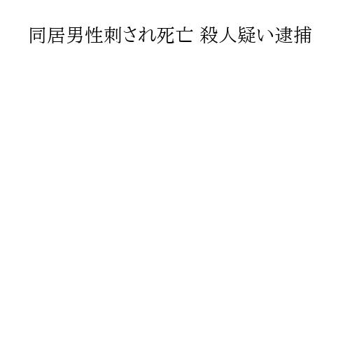 同居男性刺され死亡 殺人疑い逮捕