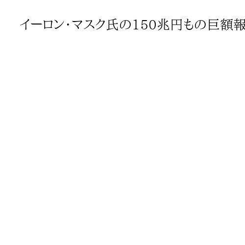 イーロン・マスク氏の150兆円もの巨額報酬案に反対　米議決権行使助言会社グラスルイス