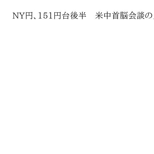 NY円、151円台後半　米中首脳会談の見極めで様子見ムード