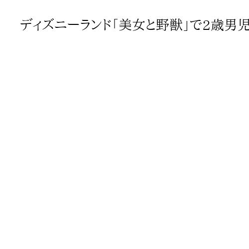 ディズニーランド「美女と野獣」で2歳男児けが、緊急搬送　安全ベルトが首にかかる