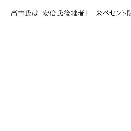 高市氏は「安倍氏後継者」　米ベセント財務長官、トランプ大統領との関係期待