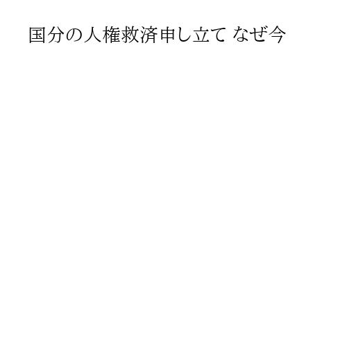 国分の人権救済申し立て なぜ今